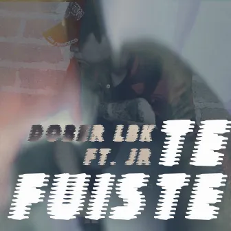 Te Fuiste by Dober Lbk