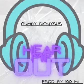 Hear Me Out by Gumby Dionysus