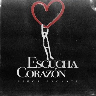 Escucha Corazon by Senor Bachata