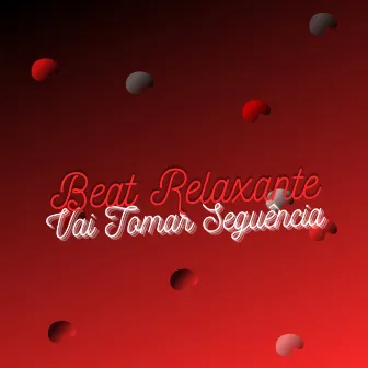 Beat Relaxante - Vai Tomar Seguência by Taylor do F