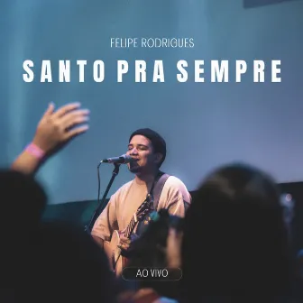 Santo Pra Sempre (Ao Vivo) by Felipe Rodrigues