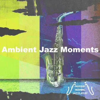 Ambient Jazz Moments by Thursday Morning Jazz Playlist