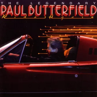 The Legendary Paul Butterfield Rides Again by Paul Butterfield