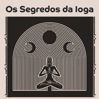 Os Segredos da Ioga: Explore os Segredos do Yoga com Sons Espirituais, Yoga em Casa para sua Alma Cansada by Yoga Relaxamento