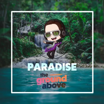 Paradise by The Ground Above