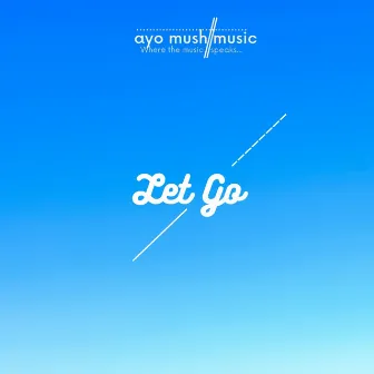 Let Go by ayo mush