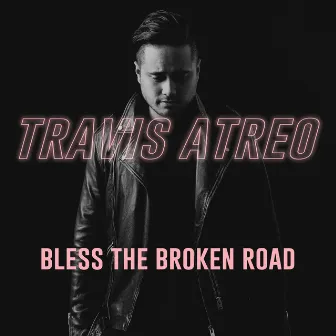 Bless the Broken Road by Travis Atreo