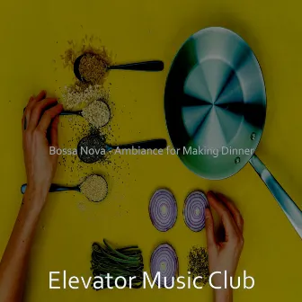 Bossa Nova - Ambiance for Making Dinner by Elevator Music Club