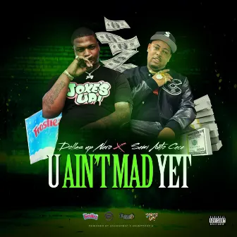 U Ain't Mad Yet? by Dollas Up Nero