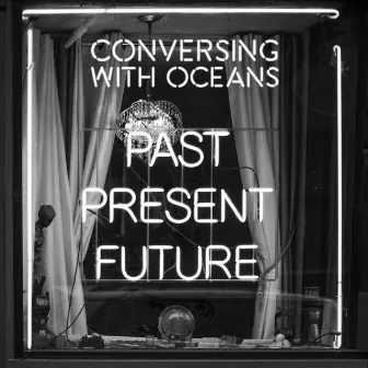 Past. Present. Future. by Conversing with Oceans