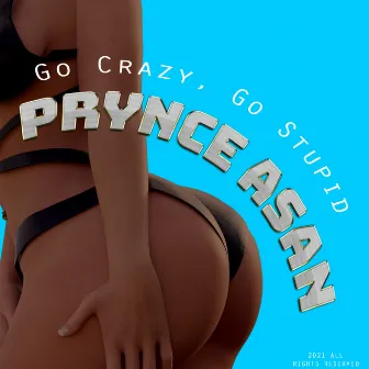 Go Crazy, Go Stupid by Prynce Asan