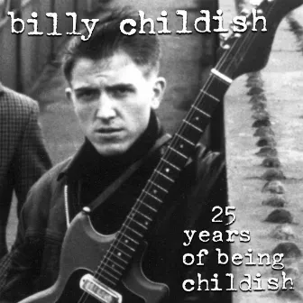 25 Years Of Being Childish by Billy Childish