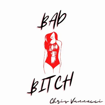 Bad Bitch by Chris Vannucci