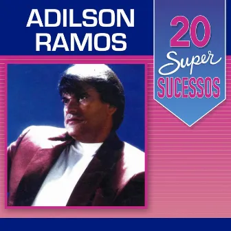 20 Super Sucessos: Adilson Ramos by Adílson Ramos