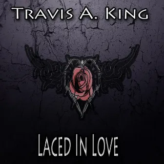 Laced in Love by Travis A. King