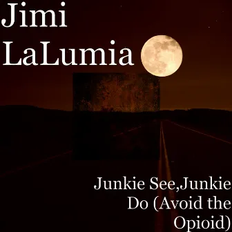 Junkie See,Junkie Do (Avoid the Opioid) by Jimi Lalumia