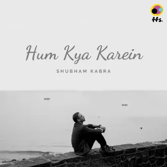 Hum Kya Karein by Shubham Kabra