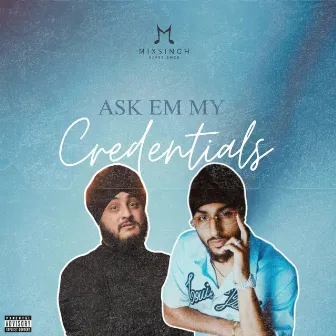 ASK EM MY CREDENTIALS by MixSingh