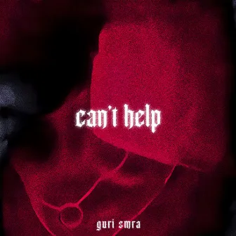 Can't Help by GURI SMRA