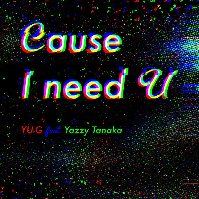 Cause I need U feat. Yazzy Tanaka