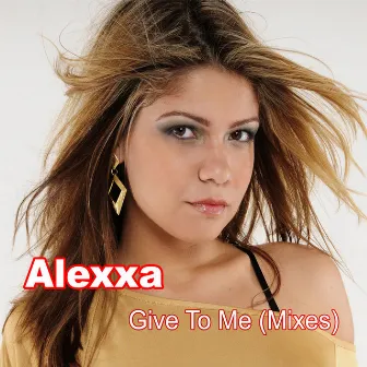 Give to Me (Mixes) by Alexxa