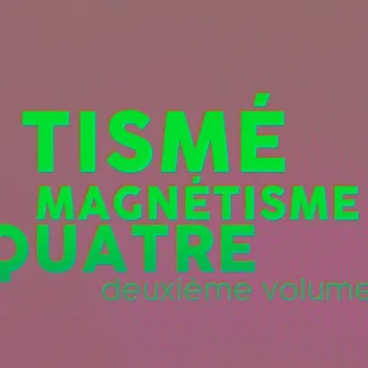 MAGNETISME QUATRE (Deuxieme Volume) by Tismé