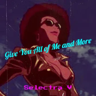 Give You All of Me and More by Selectra V