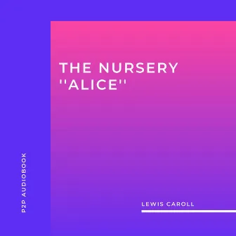 The Nursery ''Alice'' (Unabridged) by Lewis Caroll