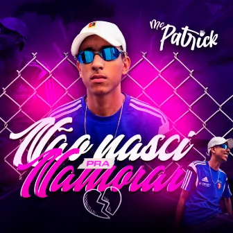 Não Nasci pra Namorar by Mc Patrick