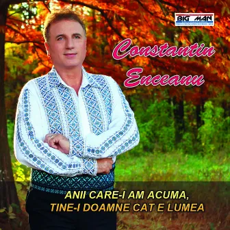 Anii Care-I Am Acuma, Tine-I Doamne Cat E Lumea by Constantin Enceanu