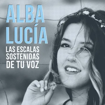 Las Escalas Sostenidas de Tu Voz by Alba Lucía