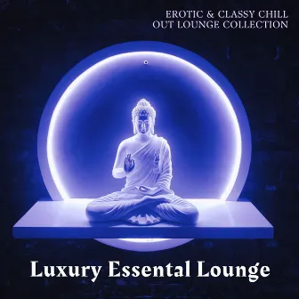 Luxury Essental Lounge: Erotic & Classy Chill Out Lounge Collection by Esmeralda Mar DJ