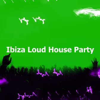 Ibiza Loud House Party by Ibiza House Party