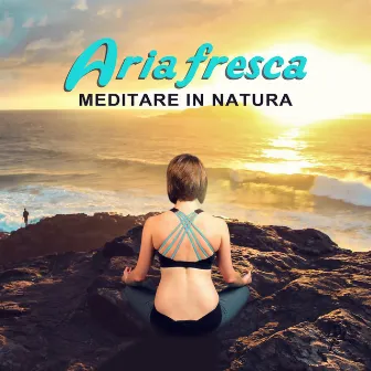 Aria fresca (Meditare in natura - Rilassamento e benessere, Meditazione guidata con i suoni della natura, Musica strumentale) by Musica terapeutica naturale