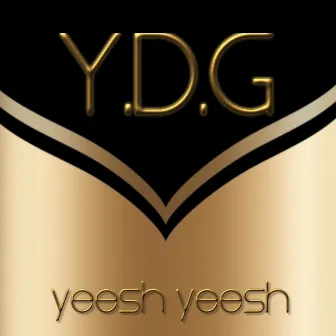 Yeesh Yeesh by Y.D.G