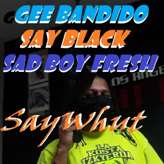 SAY WHUT by Gee Bandido