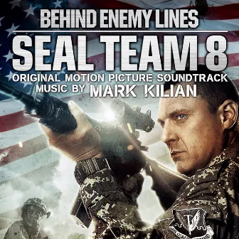 Seal Team 8: Behind Enemy Lines (Original Motion Picture Soundtrack) by Mark Kilian