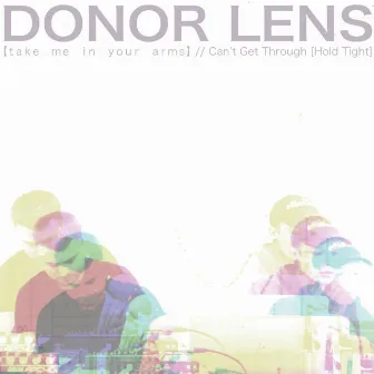 Take Me in Your Arms / Can't Get Through by Donor Lens