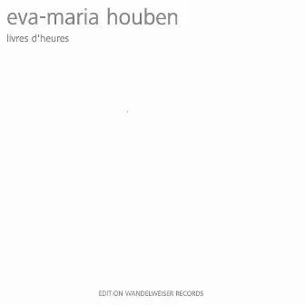 Eva-Maria Houben: Livre d'heures - Book of Hours by Eva-Maria Houben