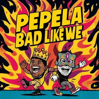 Bad Like We (Explicit) by Pepela