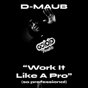 Work It Like a Pro (So Professional) by D-Maub