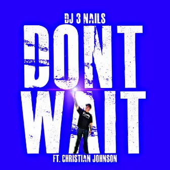 Don't Wait by DJ 3 Nails