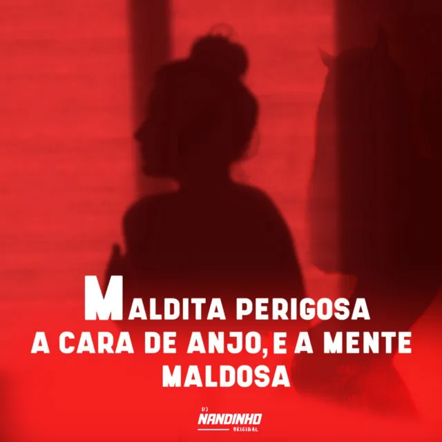 Maldita Perigosa, a Cara de Anjo e a Mente Maldosa