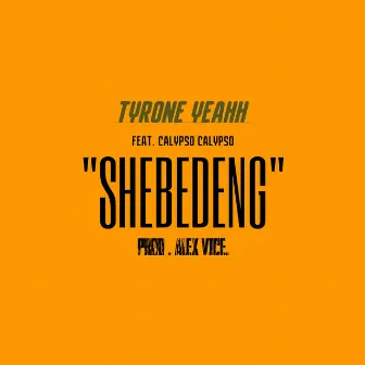 SHEBEDENG by TYRONE YEAHH