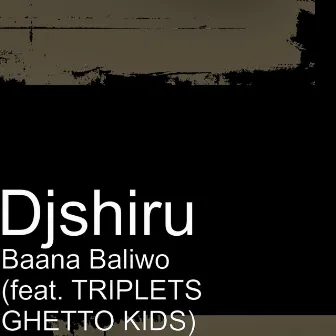 Baana Baliwo (feat. TRIPLETS GHETTO KIDS) by DJ Shiru