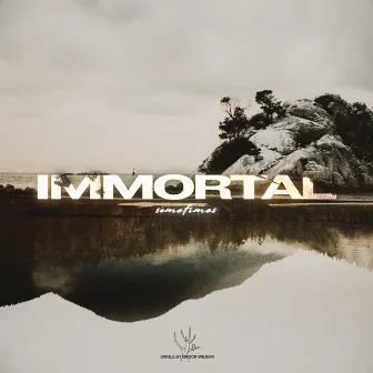 IMMORTAL, sometimes by Brock Wilson