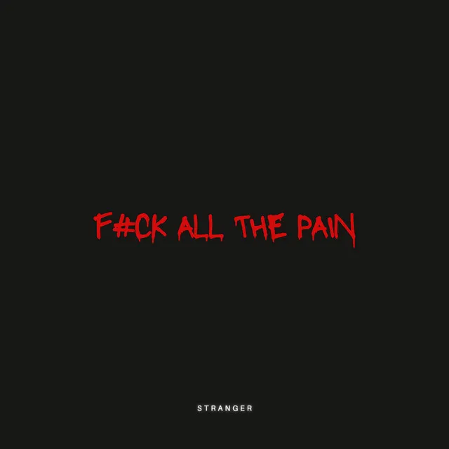 Fuck All the Pain