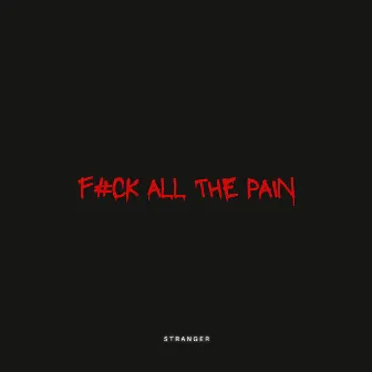 Fuck All the Pain by Stranger