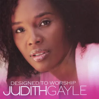 Designed To Worship by Judith Gayle