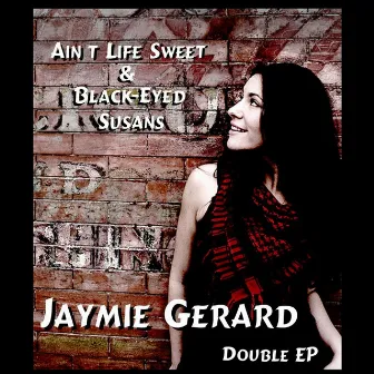 Ain't Life Sweet & Black-Eyed Susans (Double EP) by Jaymie Gerard